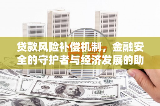 西岗贷款风险补偿机制,金融安全的守护者与经济发展的助推器 西岗贷款风险补偿机制,金融安全的守护者与经济发展的助推器