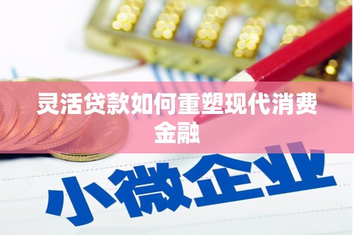 西岗灵活贷款如何重塑现代消费金融