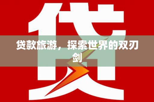 西岗贷款旅游，探索世界的双刃剑