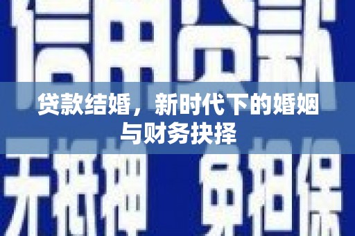西岗贷款结婚，新时代下的婚姻与财务抉择