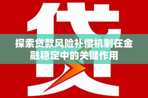 西岗探索贷款风险补偿机制在金融稳定中的关键作用