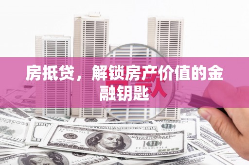西岗房抵贷，解锁房产价值的金融钥匙