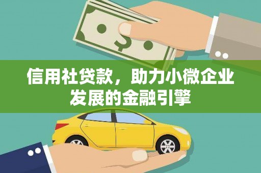 西岗信用社贷款，助力小微企业发展的金融引擎