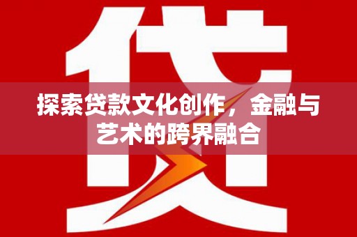 西岗探索贷款文化创作，金融与艺术的跨界融合