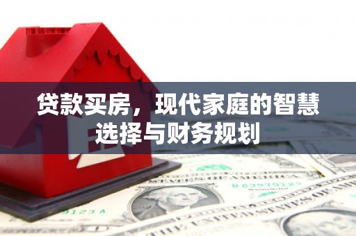 西岗贷款买房，现代家庭的智慧选择与财务规划
