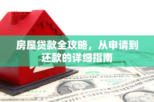 西岗房屋贷款全攻略，从申请到还款的详细指南