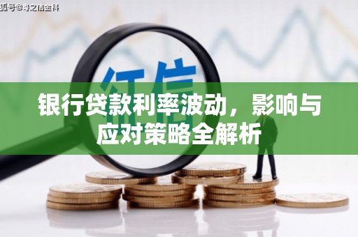 西岗银行贷款利率波动，影响与应对策略全解析