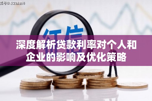 西岗深度解析贷款利率对个人和企业的影响及优化策略
