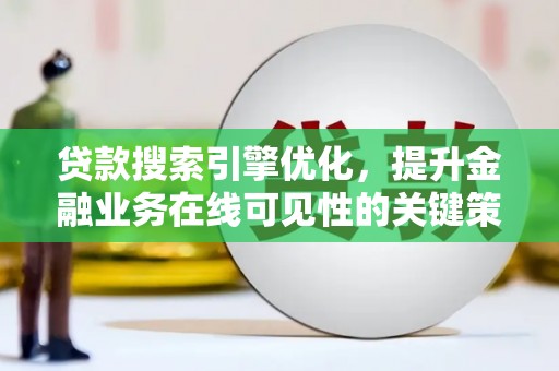 西岗贷款搜索引擎优化，提升金融业务在线可见性的关键策略