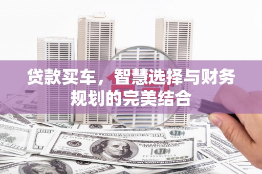 西岗贷款买车，智慧选择与财务规划的完美结合