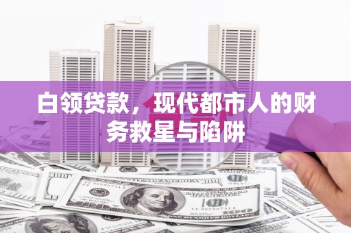 西岗白领贷款，现代都市人的财务救星与陷阱