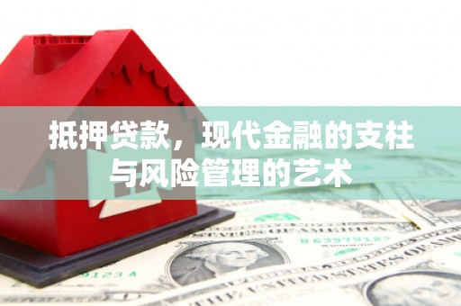 西岗抵押贷款，现代金融的支柱与风险管理的艺术
