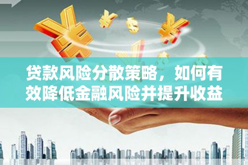 西岗贷款风险分散策略，如何有效降低金融风险并提升收益