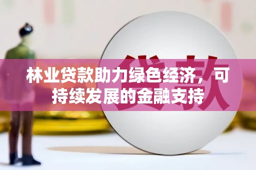西岗林业贷款助力绿色经济，可持续发展的金融支持