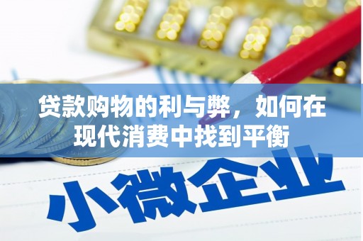西岗贷款购物的利与弊，如何在现代消费中找到平衡