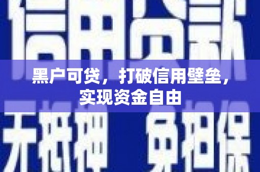 西岗黑户可贷，打破信用壁垒，实现资金自由