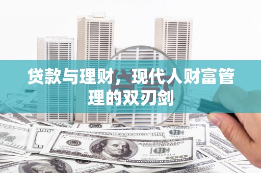 西岗贷款与理财，现代人财富管理的双刃剑