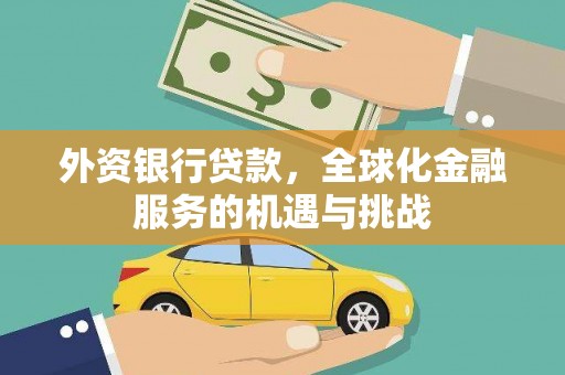 西岗外资银行贷款，全球化金融服务的机遇与挑战