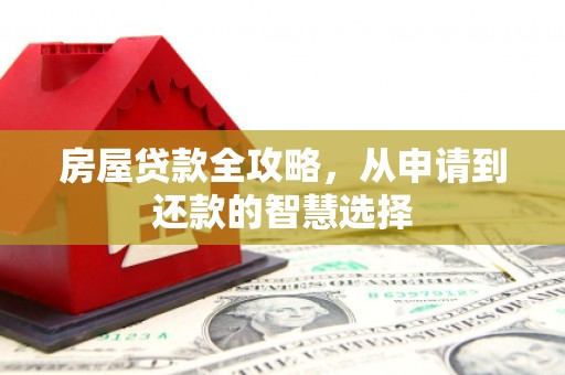 西岗房屋贷款全攻略，从申请到还款的智慧选择