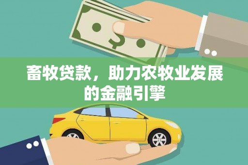 西岗畜牧贷款，助力农牧业发展的金融引擎