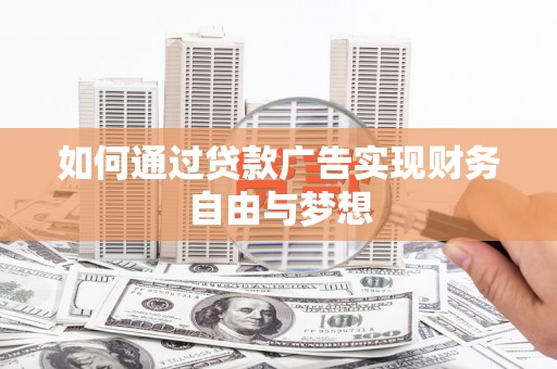 西岗如何通过贷款广告实现财务自由与梦想