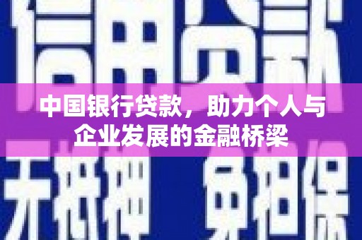 西岗中国银行贷款，助力个人与企业发展的金融桥梁