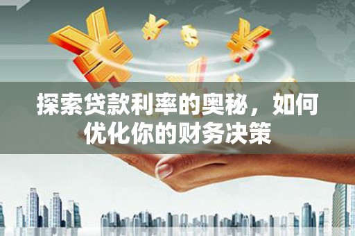 西岗探索贷款利率的奥秘，如何优化你的财务决策