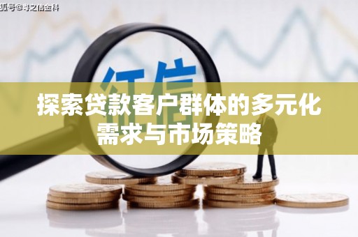 西岗探索贷款客户群体的多元化需求与市场策略