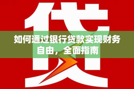 西岗如何通过银行贷款实现财务自由，全面指南