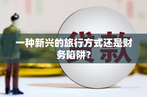 西岗一种新兴的旅行方式还是财务陷阱？