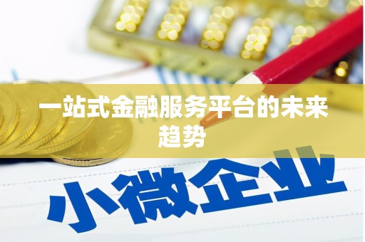 西岗一站式金融服务平台的未来趋势