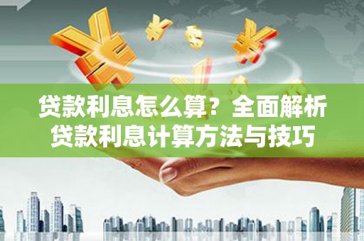 西岗贷款利息怎么算？全面解析贷款利息计算方法与技巧