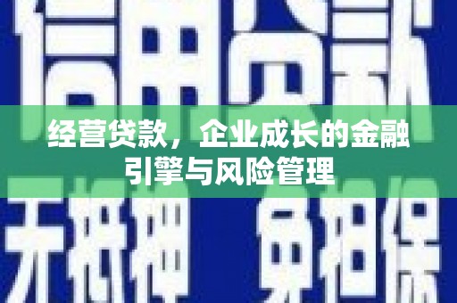 西岗经营贷款，企业成长的金融引擎与风险管理