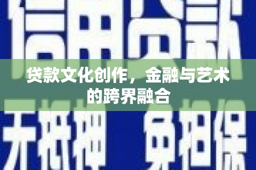西岗贷款文化创作，金融与艺术的跨界融合