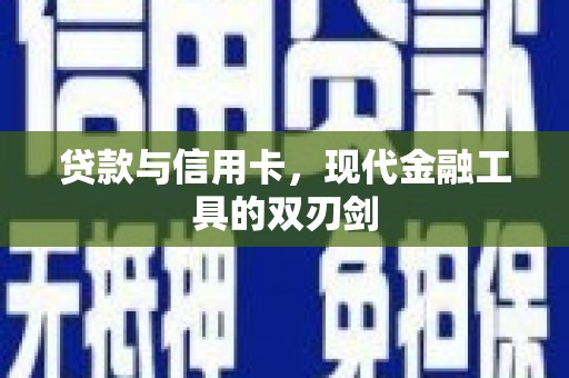 西岗贷款与信用卡，现代金融工具的双刃剑